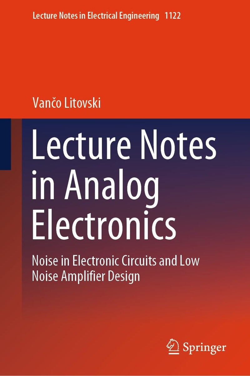 Lecture Notes in Analog Electronics: Noise in Electronic Circuits and Low Noise Amplifier Design (Lecture Notes in Electrical Engineering Book 1122
